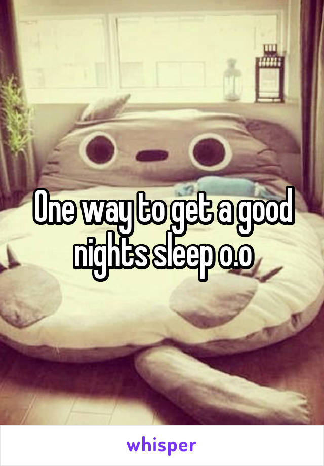 One way to get a good nights sleep o.o