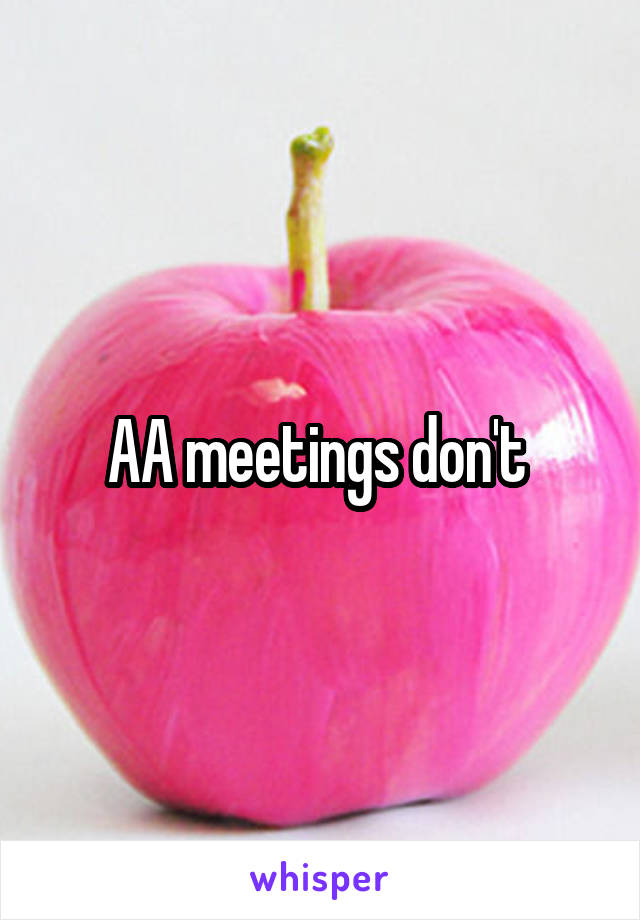 AA meetings don't 