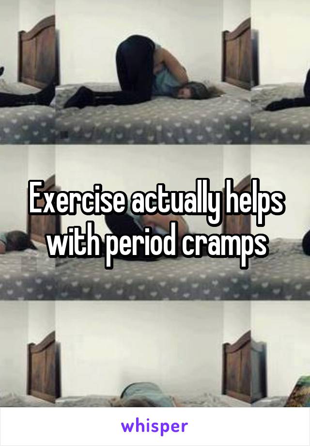 Exercise actually helps with period cramps