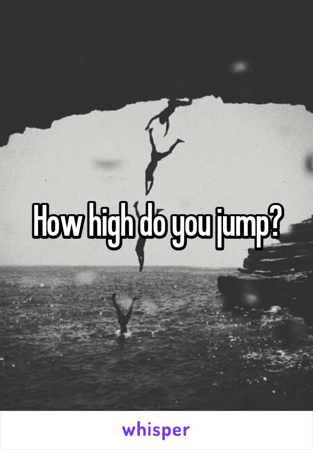 How high do you jump?