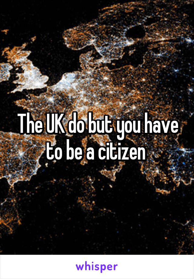 The UK do but you have to be a citizen 