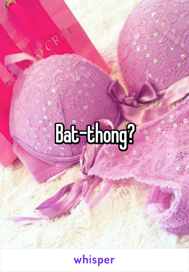 Bat-thong?