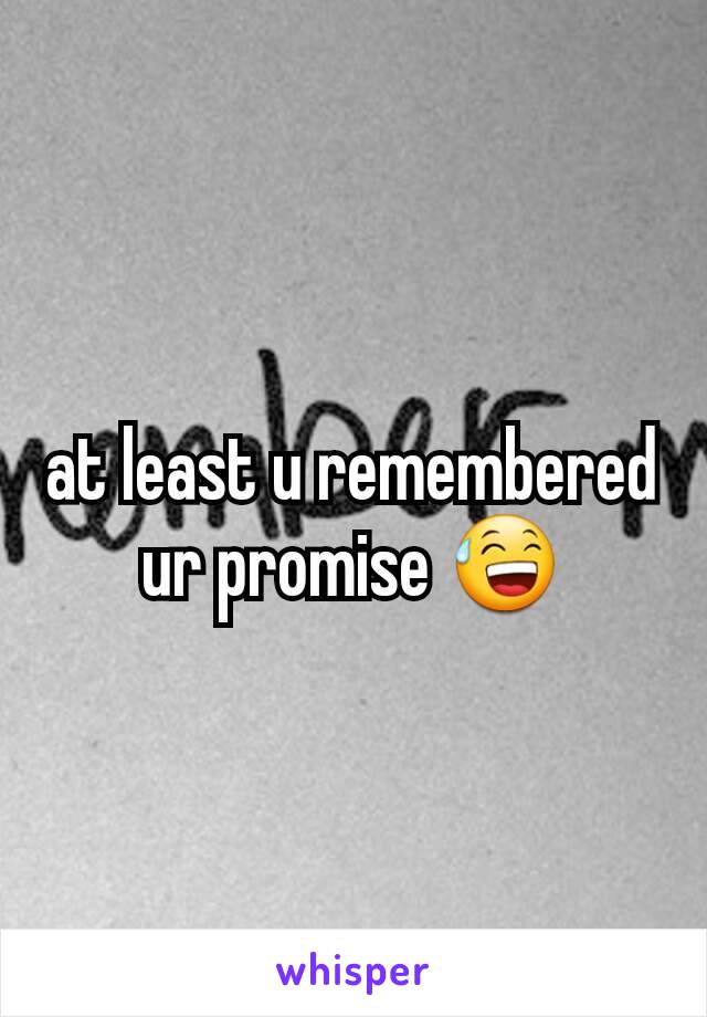 at least u remembered ur promise 😅