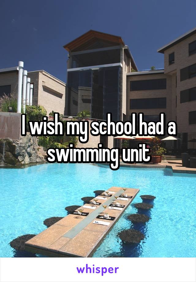 I wish my school had a swimming unit