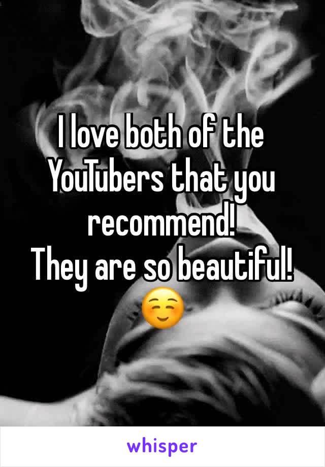 I love both of the YouTubers that you recommend!
They are so beautiful!
☺️
