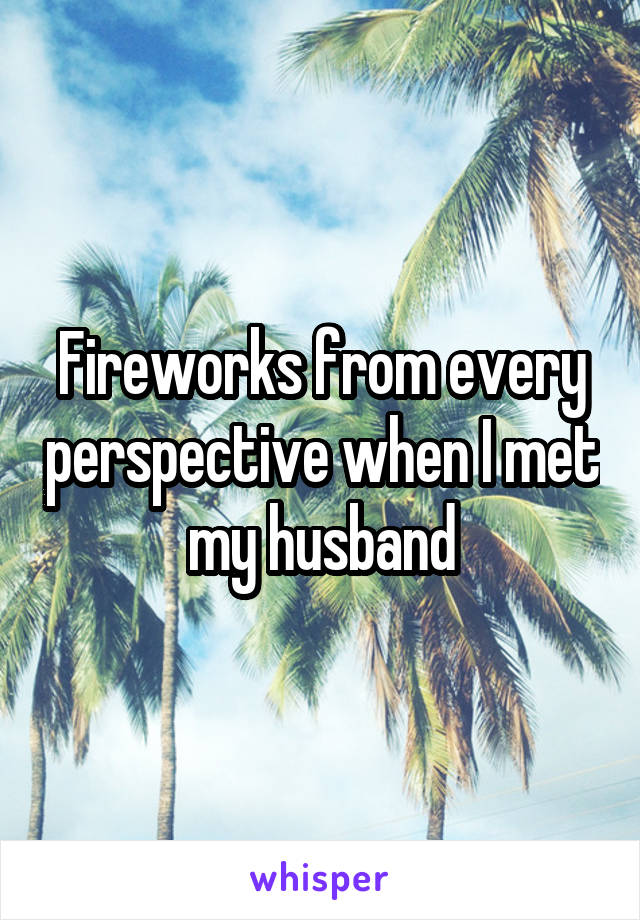 Fireworks from every perspective when I met my husband