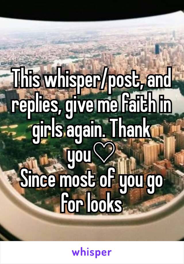 This whisper/post, and replies, give me faith in girls again. Thank you♡
Since most of you go for looks