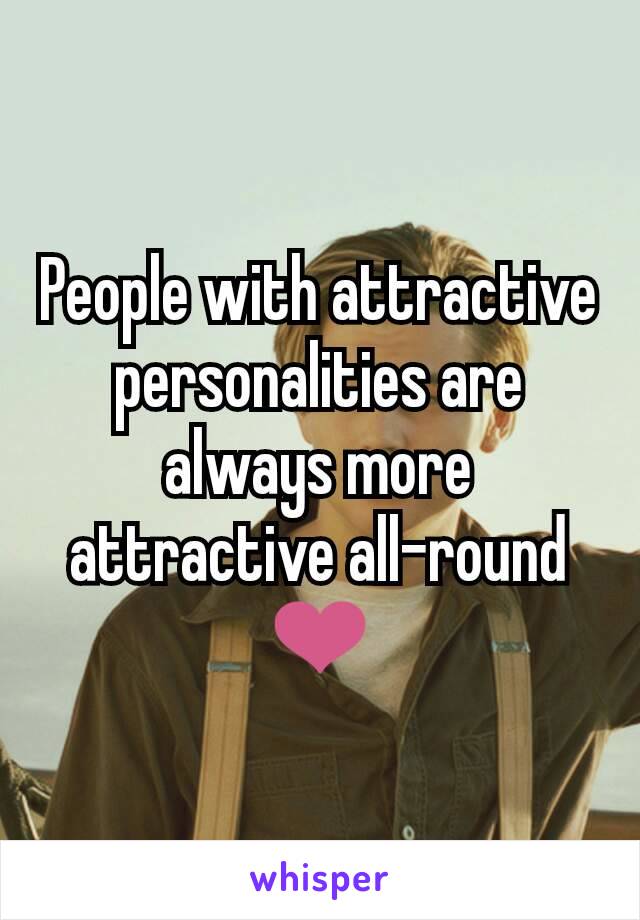 People with attractive personalities are always more attractive all-round ❤️