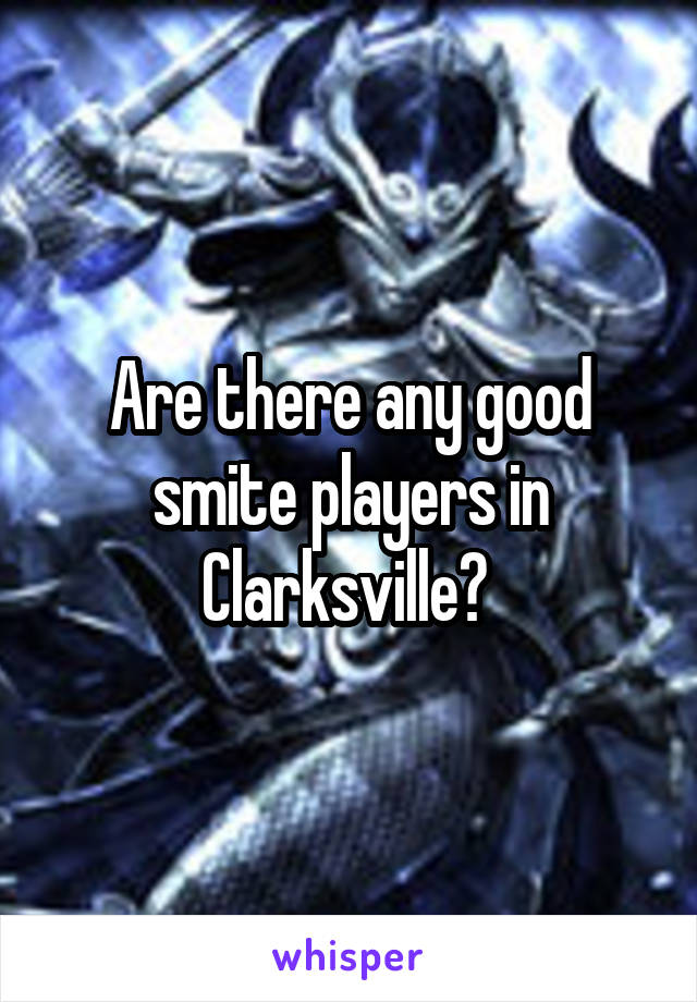 Are there any good smite players in Clarksville? 