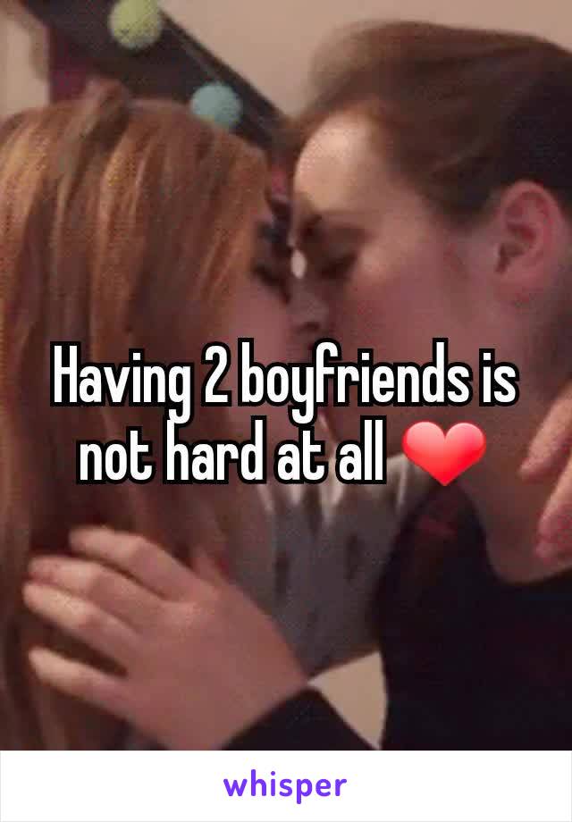 Having 2 boyfriends is not hard at all ❤