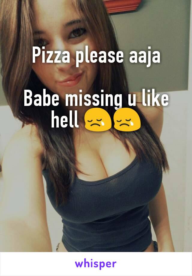 Pizza please aaja

Babe missing u like hell ðŸ˜¢ðŸ˜¢
