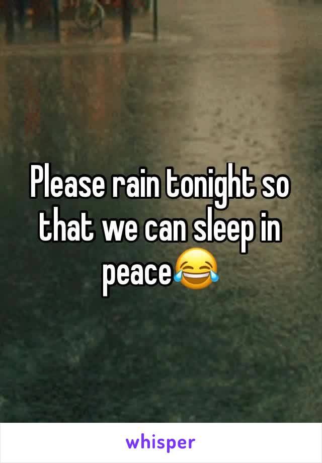 Please rain tonight so that we can sleep in peace😂