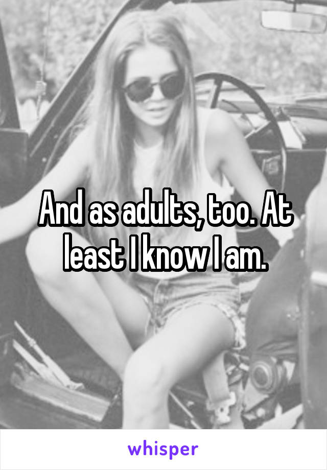 And as adults, too. At least I know I am.