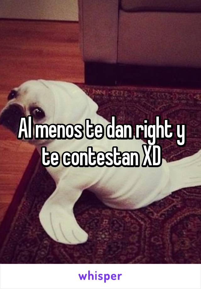 Al menos te dan right y te contestan XD