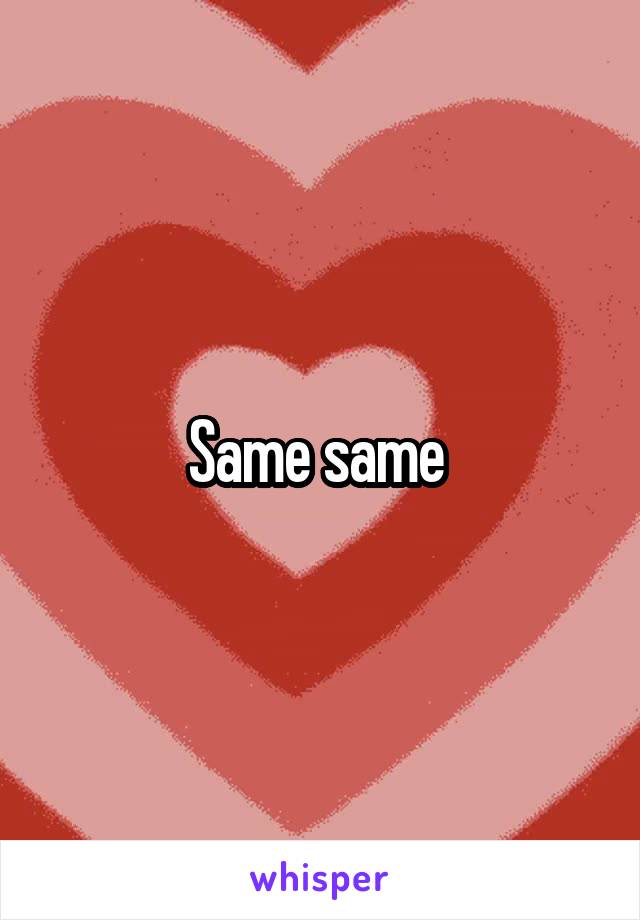 Same same 