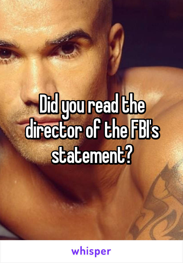 Did you read the director of the FBI's statement?