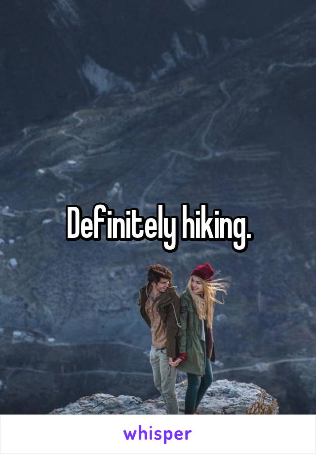 Definitely hiking.