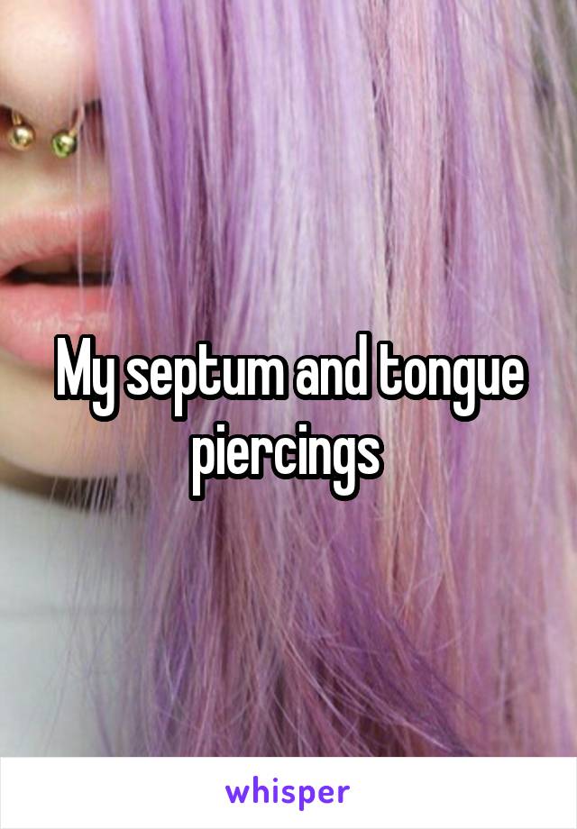 My septum and tongue piercings 