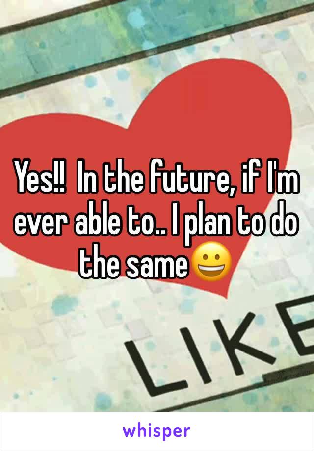 Yes!!  In the future, if I'm ever able to.. I plan to do the same😀