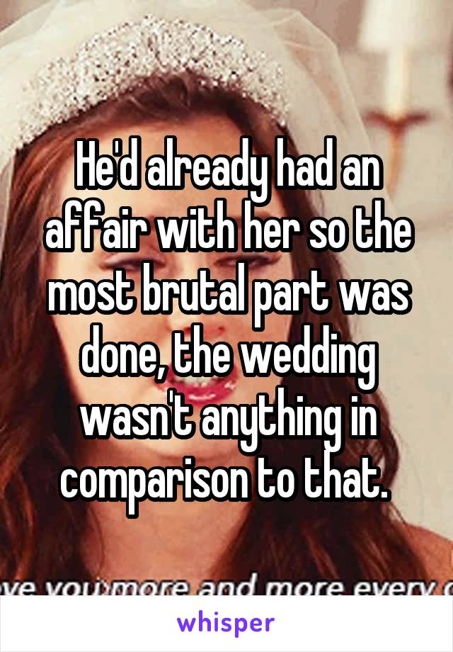 He'd already had an affair with her so the most brutal part was done, the wedding wasn't anything in comparison to that. 