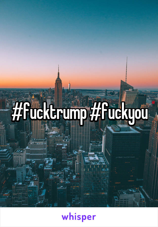 #fucktrump #fuckyou