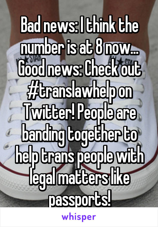 Bad news: I think the number is at 8 now...
Good news: Check out #translawhelp on Twitter! People are banding together to help trans people with legal matters like passports!