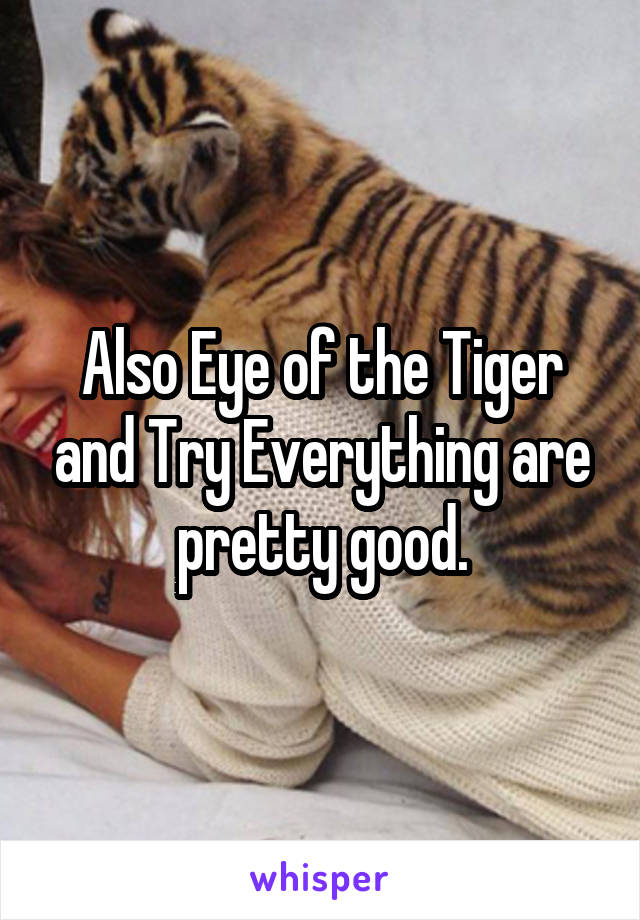 Also Eye of the Tiger and Try Everything are pretty good.