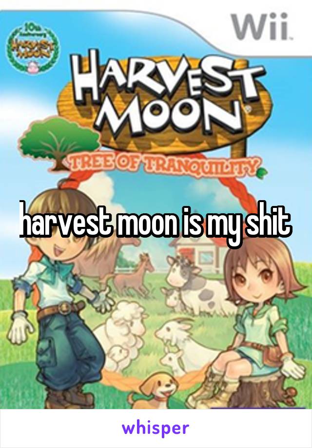 harvest moon is my shit 