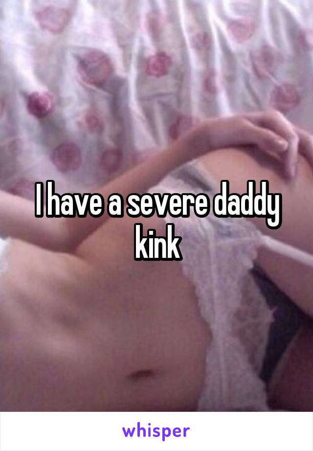 I have a severe daddy kink