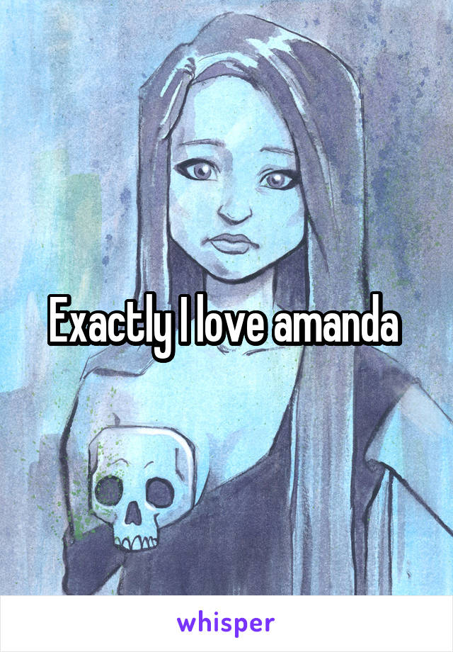 Exactly I love amanda 