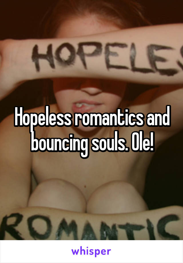 Hopeless romantics and bouncing souls. Ole!