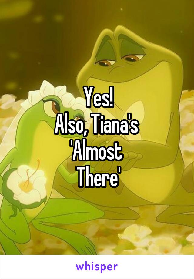 Yes!
Also, Tiana's 
'Almost 
There'
