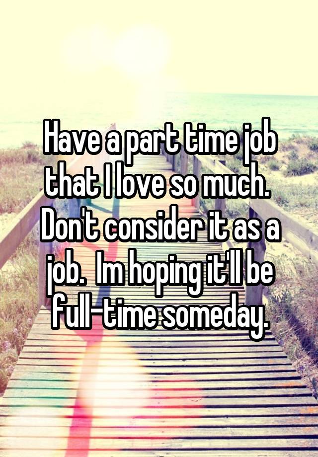 have-a-part-time-job-that-i-love-so-much-don-t-consider-it-as-a-job