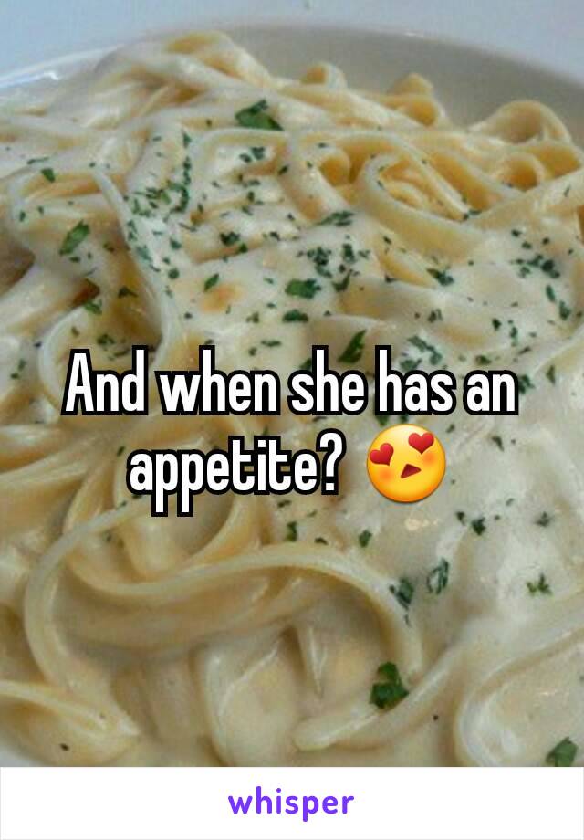 And when she has an appetite? 😍