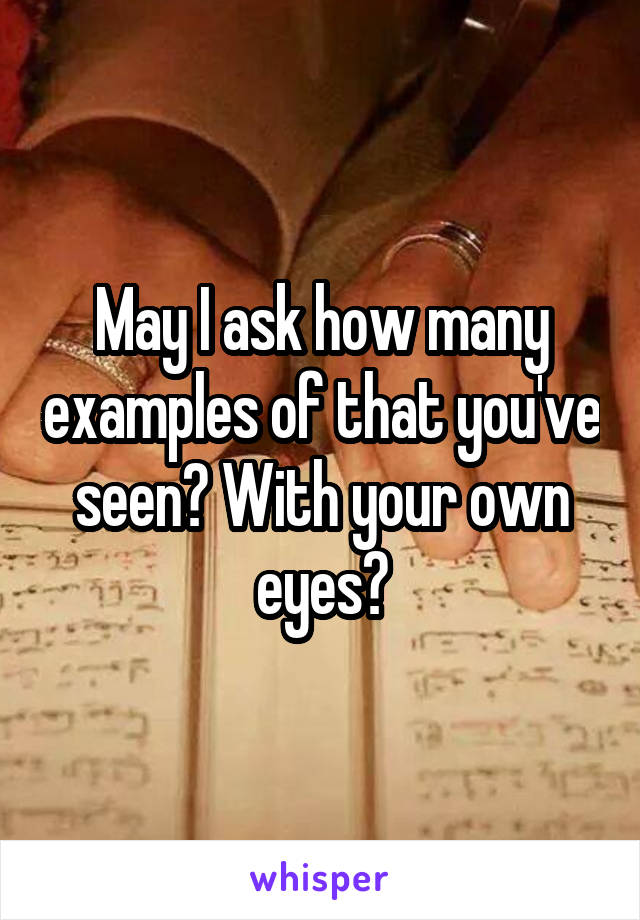 May I ask how many examples of that you've seen? With your own eyes?