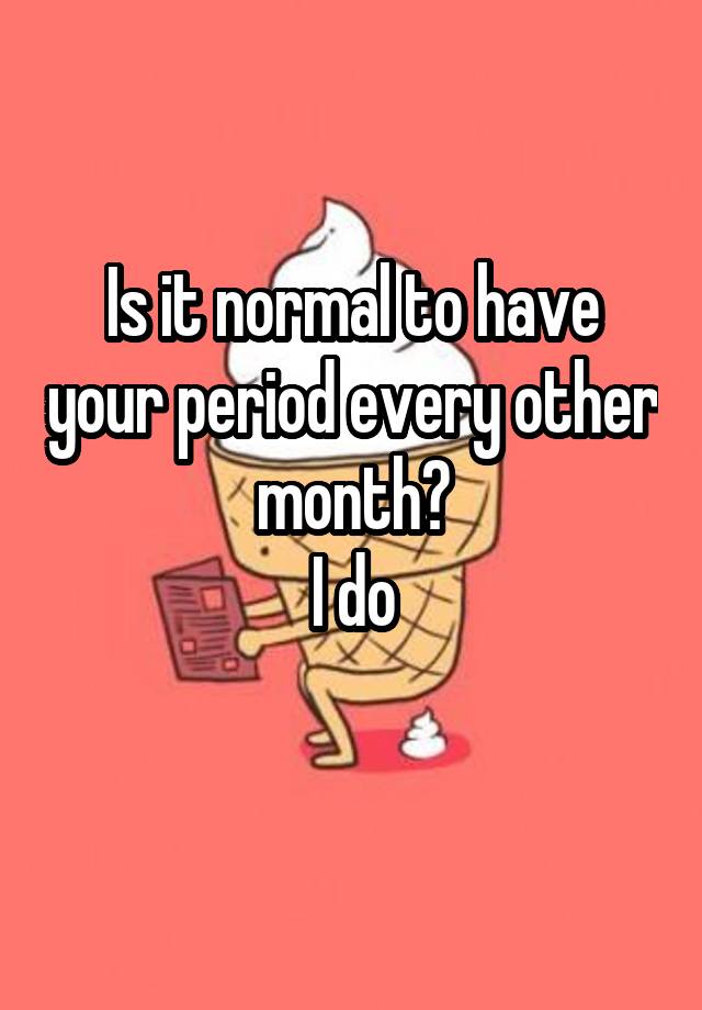 is-it-normal-to-have-your-period-every-other-month-i-do