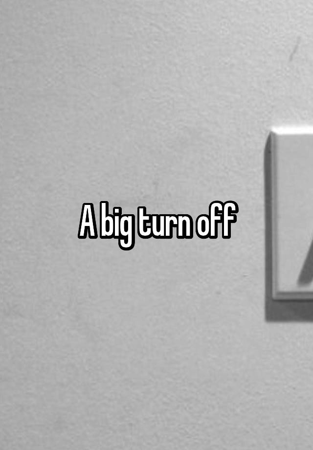 a-big-turn-off