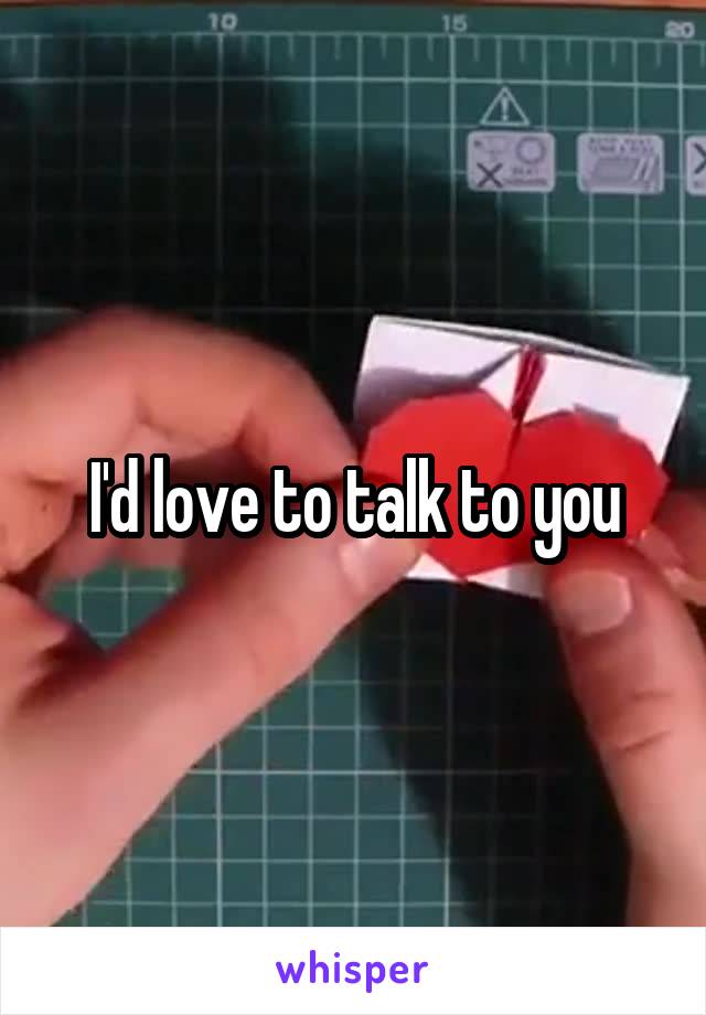 I'd love to talk to you