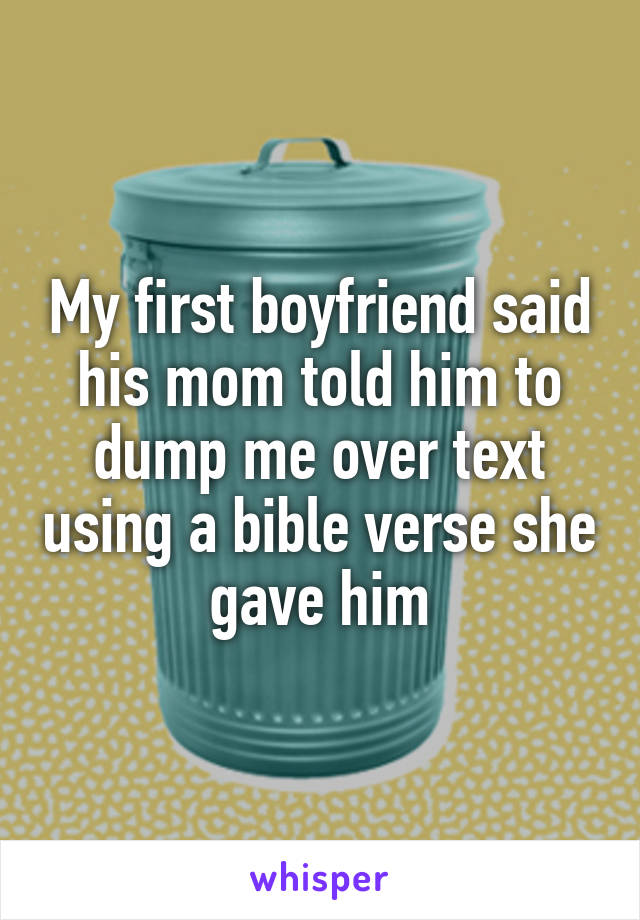 My first boyfriend said his mom told him to dump me over text using a bible verse she gave him