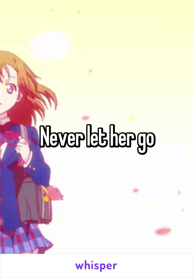 Never let her go