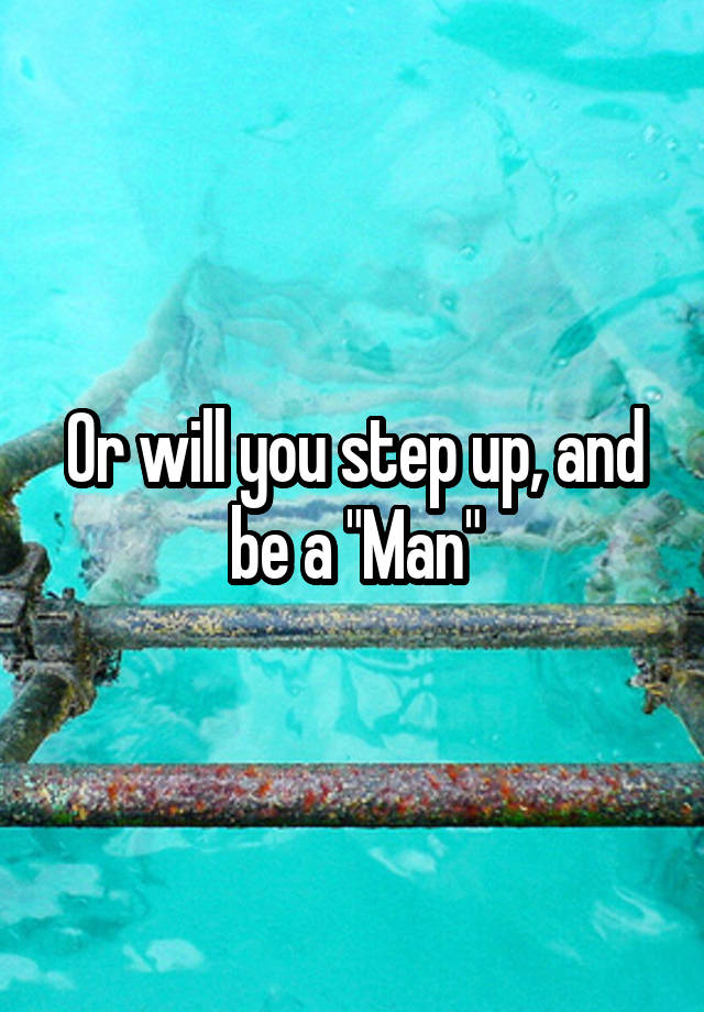 or-will-you-step-up-and-be-a-man