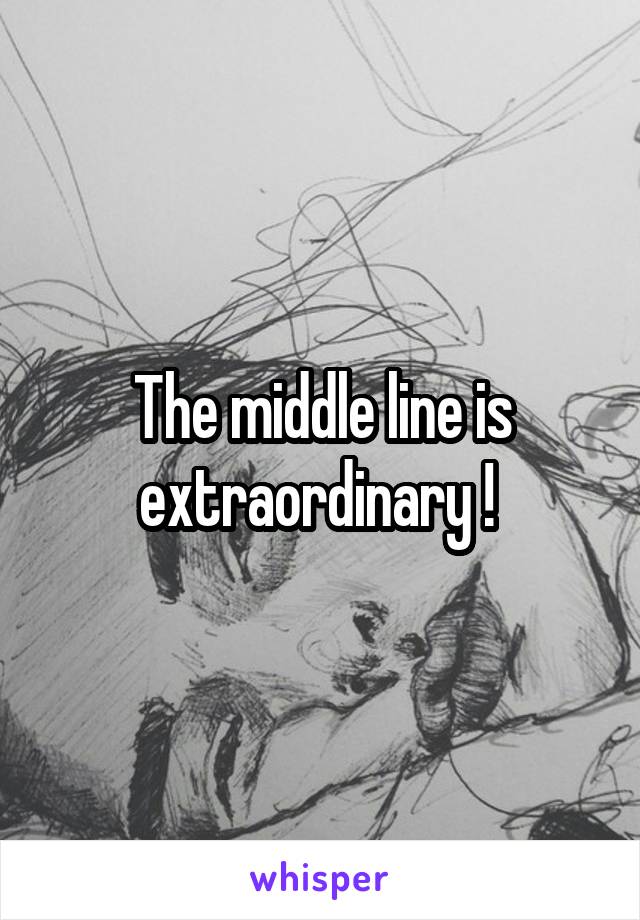 The middle line is extraordinary ! 