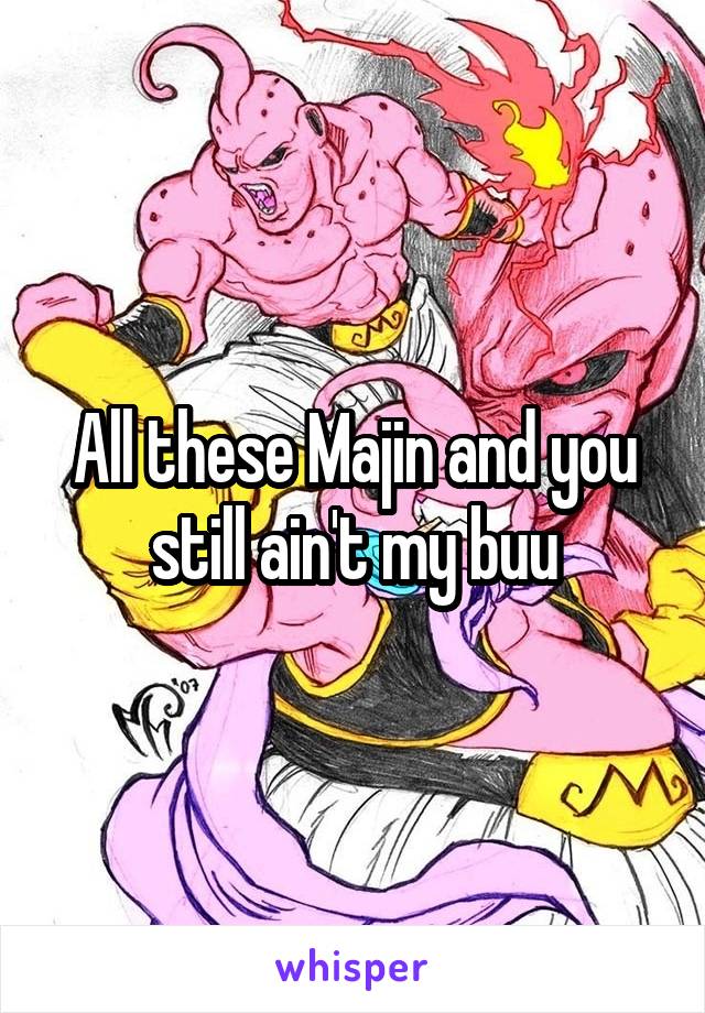 All these Majin and you still ain't my buu
