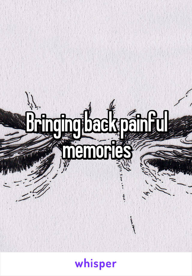 Bringing back painful memories