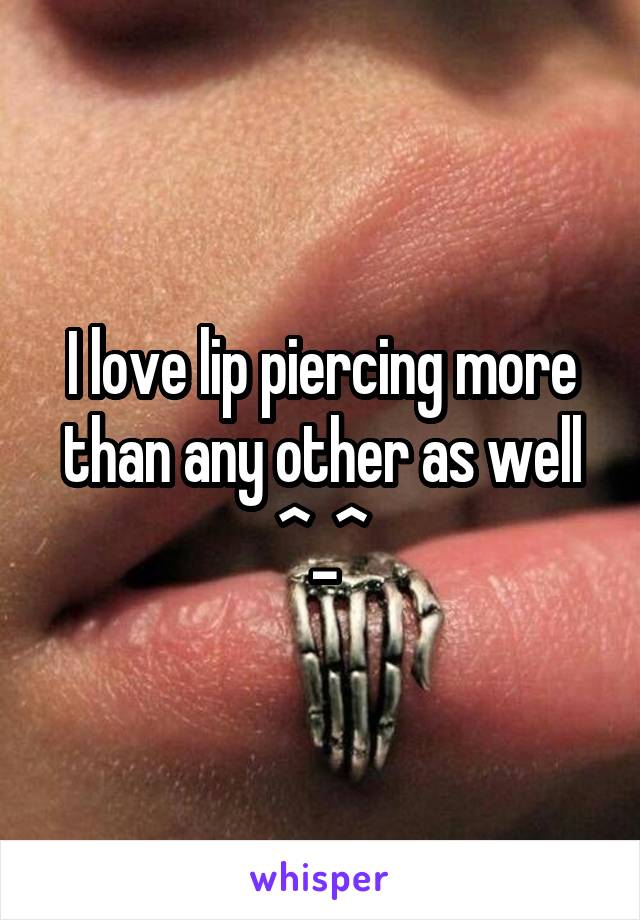 I love lip piercing more than any other as well ^_^