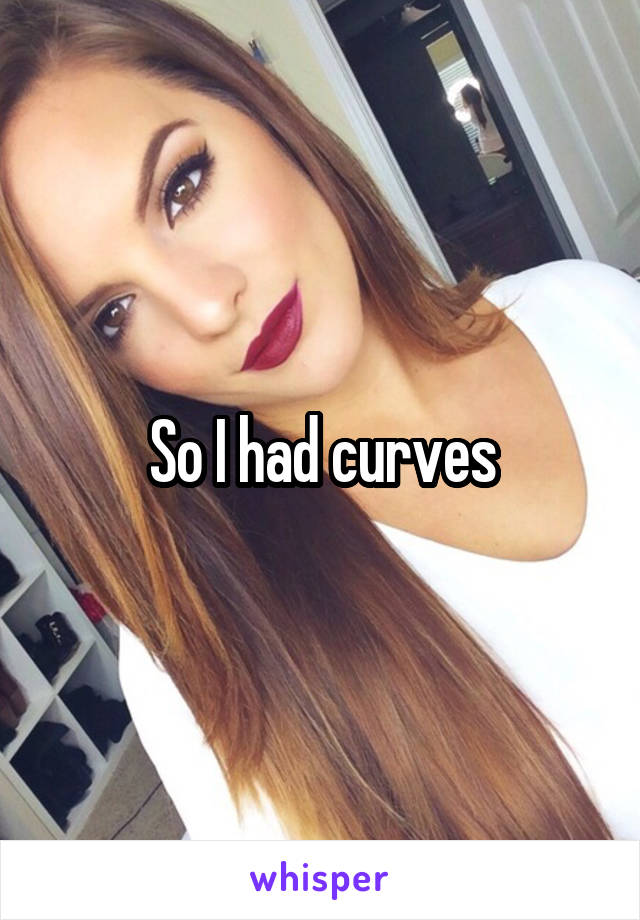So I had curves