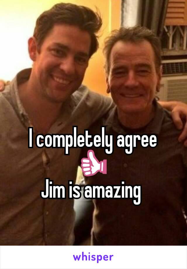 I completely agree 👍 
Jim is amazing 