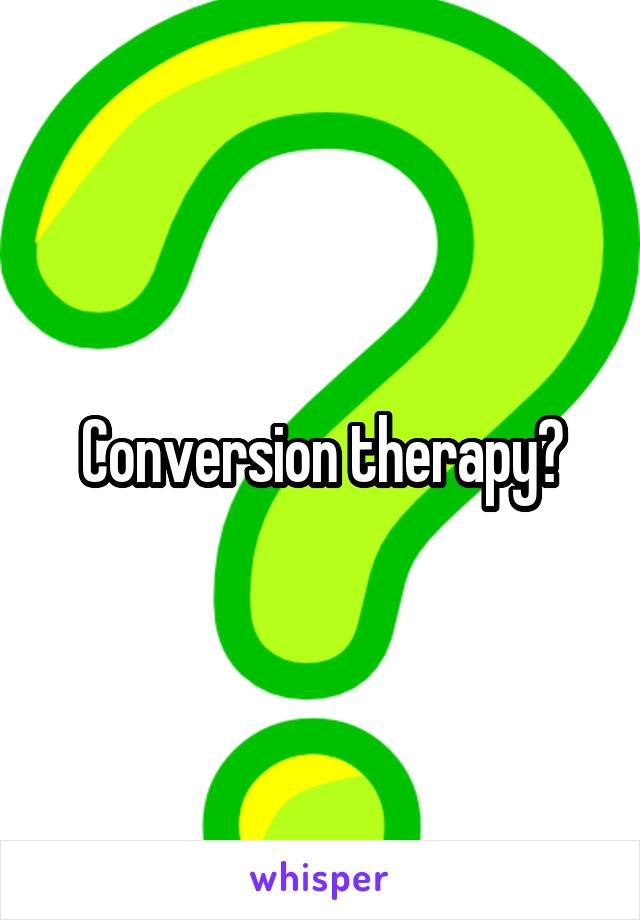 Conversion therapy?