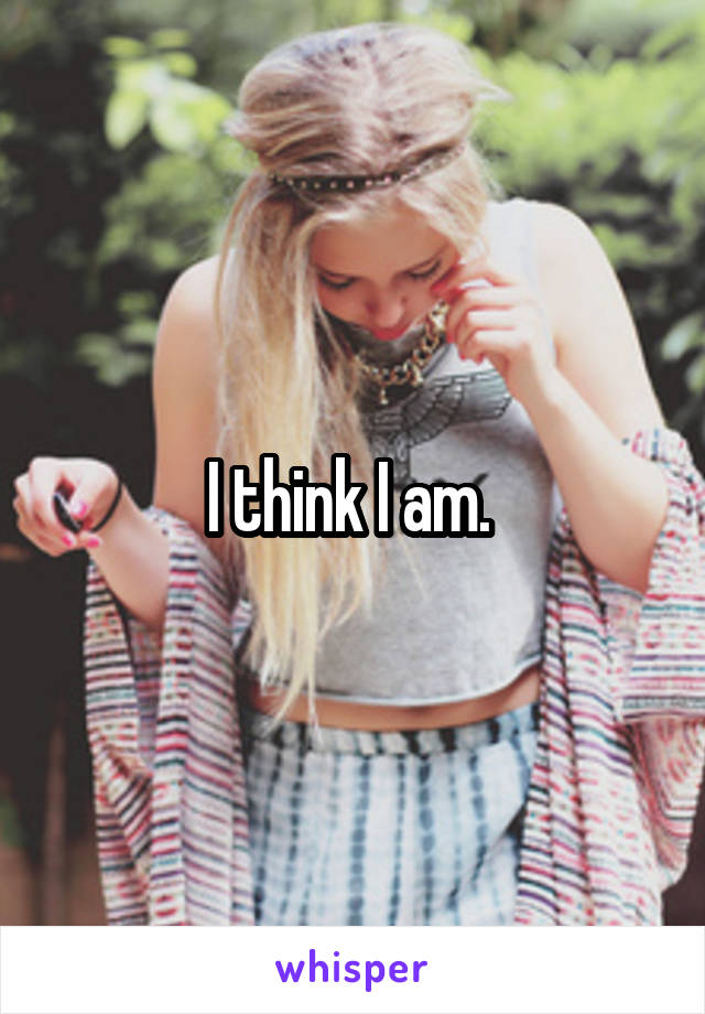 I think I am. 