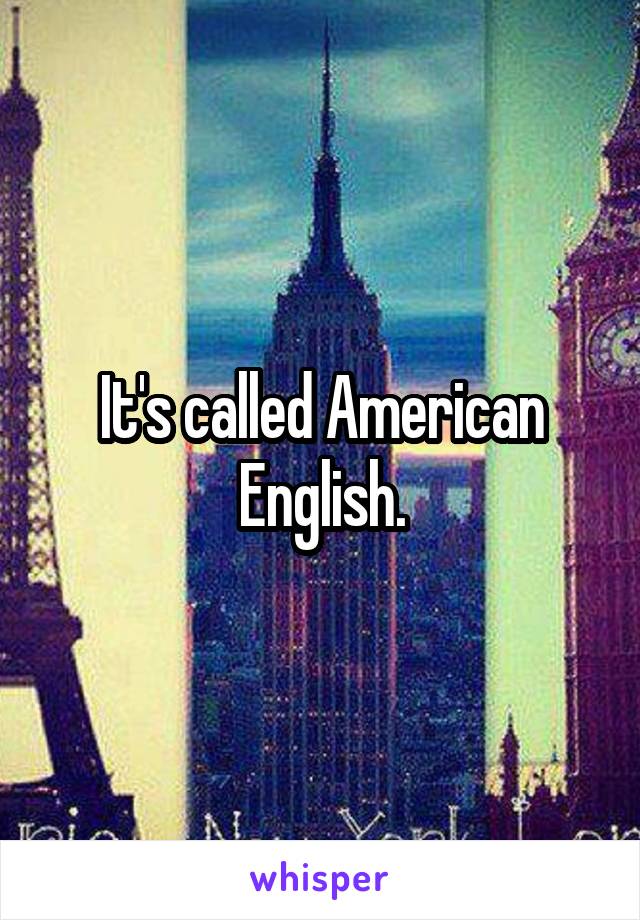 It's called American English.
